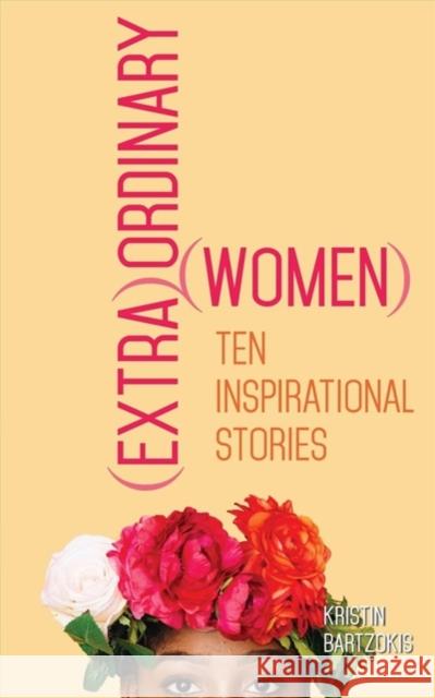 (Extra)Ordinary Women: Ten Inspirational Stories Bartzokis, Kristin 9780999158142 Kicam Projects - książka