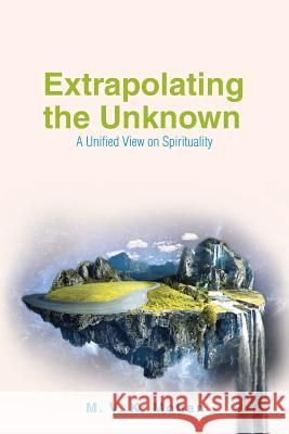 Extrapolating the Unknown: A Unified View on Spirituality M V K Mohan 9781543741414 Partridge Publishing Singapore - książka