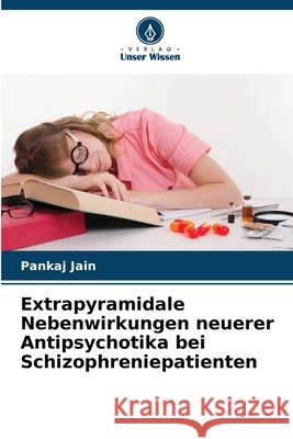 Extrapyramidale Nebenwirkungen neuerer Antipsychotika bei Schizophreniepatienten Jain, Pankaj 9786209783579 Verlag Unser Wissen - książka