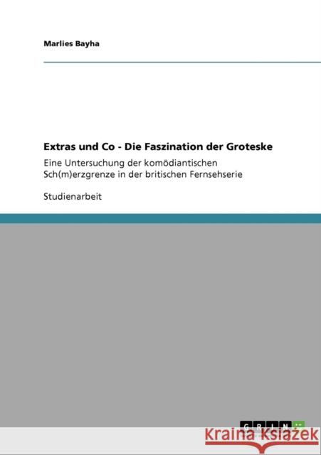 Extras und Co - Die Faszination der Groteske: Eine Untersuchung der komödiantischen Sch(m)erzgrenze in der britischen Fernsehserie Bayha, Marlies 9783640430741 GRIN Verlag - książka