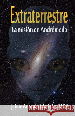 Extraterrestre: La mision en Andromeda Marizan, Jaime Antonio 9781536808414 Createspace Independent Publishing Platform - książka