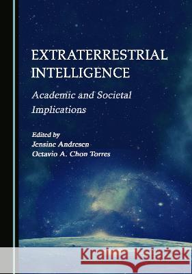 Extraterrestrial Intelligence: Academic and Societal Implications Jensine Andresen Octavio A. Chon Torres  9781527591684 Cambridge Scholars Publishing - książka
