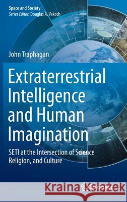 Extraterrestrial Intelligence and Human Imagination: Seti at the Intersection of Science, Religion, and Culture Traphagan, John 9783319105505 Springer - książka