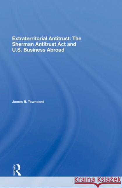 Extraterritorial Antitrust: The Sherman Antitrust ACT and U.S. Business Abroad Townsend, James B. 9780367021276 Routledge - książka
