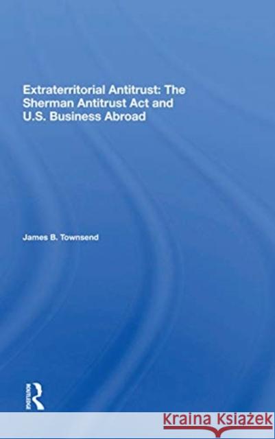 Extraterritorial Antitrust: The Sherman Antitrust ACT and U.S. Business Abroad James B. Townsend 9780367171148 Routledge - książka