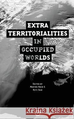 Extraterritorialities in Occupied Worlds Exterritory Project, Ruti Sela, Maayan Amir 9780692629437 Punctum Books - książka