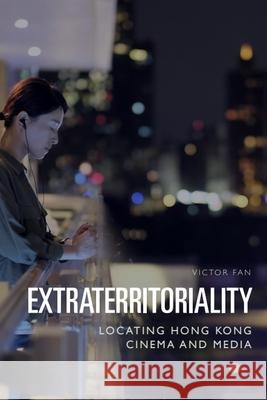 Extraterritoriality: Locating Hong Kong Cinema and Media Victor Fan (King's College London) 9781474440431 Edinburgh University Press - książka