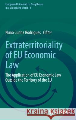 Extraterritoriality of Eu Economic Law: The Application of Eu Economic Law Outside the Territory of the Eu Nuno Cunh 9783030822903 Springer - książka