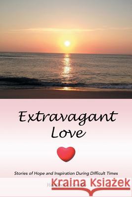 Extravagant Love: Stories of Hope and Inspiration During Difficult Times Heather L. Smith 9781490824635 WestBow Press - książka