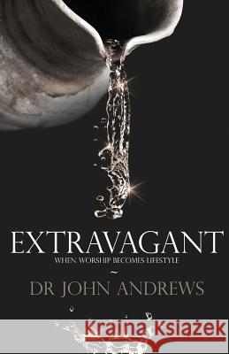 Extravagant: When Worship Becomes Lifestyle John Andrews 9781908393654 River Publishing & Media Ltd - książka