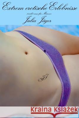 Extrem erotische Erlebnisse Jager, Julia 9781492166801 Createspace - książka