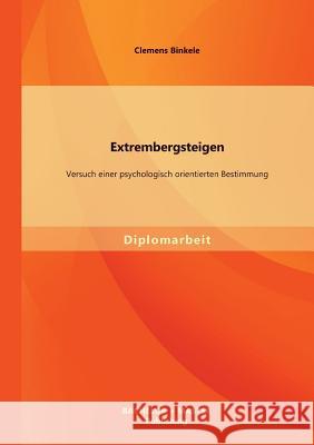 Extrembergsteigen: Versuch einer psychologisch orientierten Bestimmung Binkele, Clemens 9783956841743 Bachelor + Master Publishing - książka