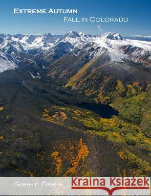 Extreme Autumn: Fall in Colorado Garrett Fisher 9780615931821 Tenmile Publishing LLC - książka