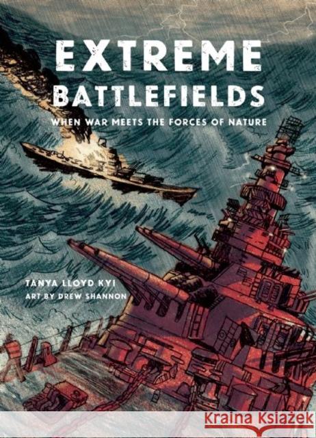 Extreme Battlefields: When War Meets the Forces of Nature Tanya Lloy Drew Shannon 9781554517947 Annick Press - książka