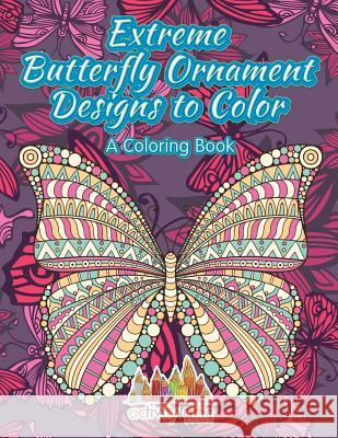 Extreme Butterfly Ornament Designs to Color, a Coloring Book Activity Attic Books 9781683237525 Activity Attic Books - książka