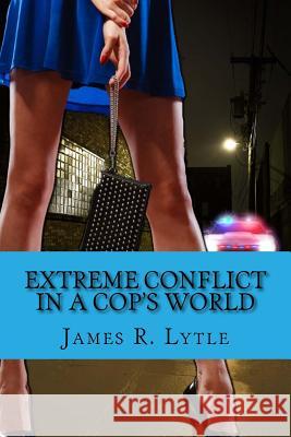 Extreme Conflict in a Cop's World MR James R. Lytle 9781539873259 Createspace Independent Publishing Platform - książka