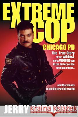 Extreme Cop: Chicago Pd Ardolino, Jerry 9781425741327 Xlibris Corporation - książka