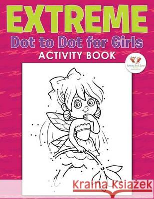 Extreme Dot to Dot for Girls Activity Book Activity Book Zone for Kids 9781683760993 Activity Book Zone for Kids - książka