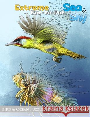 Extreme Dot-to-Dot Sea & Sky Bird & Ocean Puzzles from 365 to 873 Dots Dot-To-Dots, Dottie's Crazy 9781977581006 Createspace Independent Publishing Platform - książka