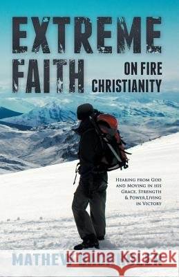 Extreme Faith, on Fire Christianity: Hearing from God and Moving in His Grace, Strength & Power, Living in Victory Backholer, Mathew 9781907066160 ByFaith Media - książka