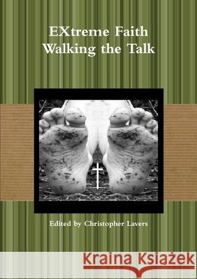 EXtreme Faith Walking the Talk Christopher Lavers 9781291351088 Lulu.com - książka
