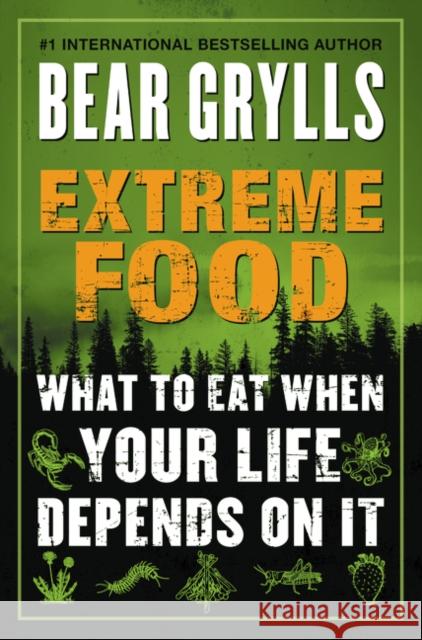 Extreme Food: What to Eat When Your Life Depends on It Bear Grylls 9780062416759 William Morrow & Company - książka