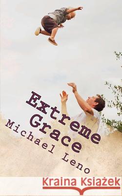 Extreme Grace: God's Limitless, Unconditional Love for His Children Michael Leno 9781481258975 Createspace - książka