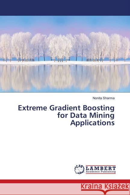 Extreme Gradient Boosting for Data Mining Applications Sharma, Nonita 9786138236122 LAP Lambert Academic Publishing - książka