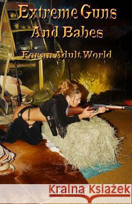 Extreme Guns and Babes for an Adult World: Black and white Edition McTeague, Jeremy 9780984893423 Nirvana Publishing Company - książka