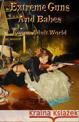 Extreme Guns and Babes for an adult world: Full Color Edition Corbett, Jack 9780984893416 Nirvana Publishing Company - książka