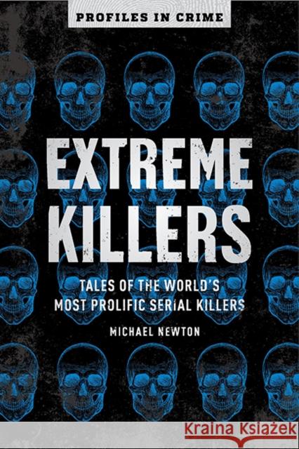 Extreme Killers: Tales of the World's Most Prolific Serial Killers Michael Newton 9781454939405 Sterling - książka