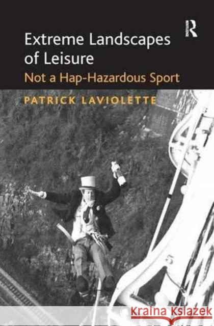 Extreme Landscapes of Leisure: Not a Hap-Hazardous Sport Patrick LaViolette 9781138270879 Routledge - książka