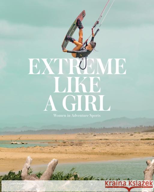 Extreme Like a Girl: Women in Adventure Sports Carolina Amell 9783791387857 Prestel Publishing - książka