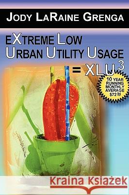 Extreme Low Urban Utility Usage = Xlu3: 10 Year Running Monthly Average $72.94 Grenga, Jody Laraine 9780557032082 Lulu.com - książka