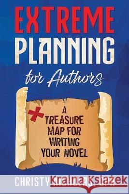 Extreme Planning for Authors: A Treasure Map for Writing Your Novel Christy Nicholas 9780979819759 Green Dragon Publishing - książka