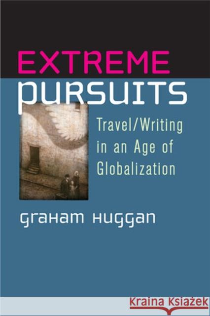 Extreme Pursuits: Travel/Writing in an Age of Globalization Huggan, Graham 9780472050727  - książka
