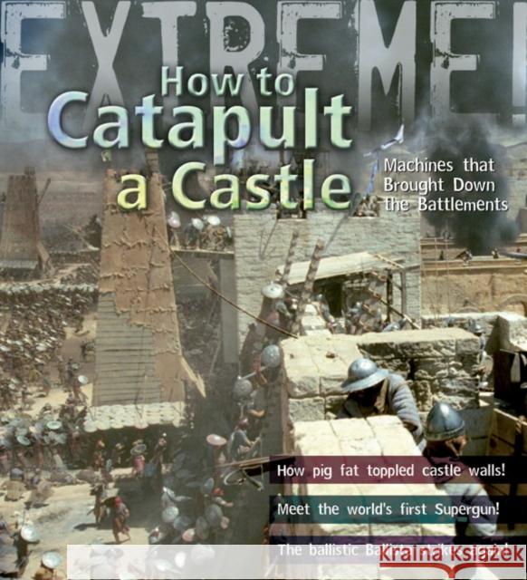 Extreme Science: How to Catapult a Castle : Machines That Brought Down the Battlements James De Winter 9781408100226 A & C BLACK PUBLISHERS LTD - książka