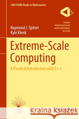 Extreme Scientific Computing: A Practical Introduction with C++ Raymond J. Spiteri Kyle Klenk 9783031890321 Springer - książka