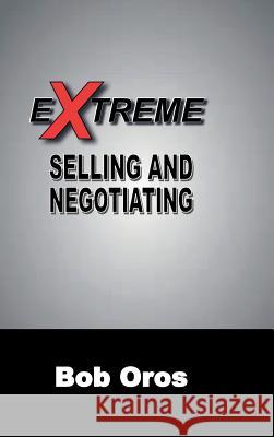 Extreme Selling and Negotiating Bob Oros 9781387795994 Lulu.com - książka