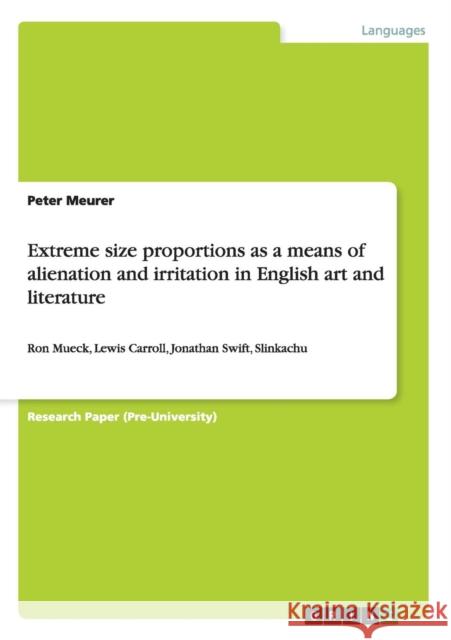 Extreme size proportions as a means of alienation and irritation in English art and literature: Ron Mueck, Lewis Carroll, Jonathan Swift, Slinkachu Meurer, Peter 9783656669357 Grin Verlag Gmbh - książka