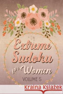 Extreme Sudoku For Women Volume 5: Mega 16 x 16 Sudoku Extreme Puzzle Book; Great Gift for Grandmas, Moms, Aunts or Sisters Quick Creative 9781086596083 Independently Published - książka