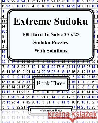 Extreme Sudoku Three: 100 Hard To Solve 25 x 25 Sudoku Puzzles With Solutions Ross, Alexander 9781981268078 Createspace Independent Publishing Platform - książka