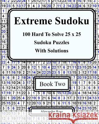 Extreme Sudoku Two: 100 Hard To Solve 25 x 25 Sudoku Puzzles With Solutions Book 2 Ross, Alexander 9781978084339 Createspace Independent Publishing Platform - książka