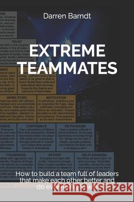Extreme Teammates: How to build a team full of leaders that make each other better and do everything to win Darren Barndt 9781699228999 Independently Published - książka