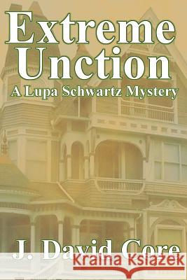 Extreme Unction: A Lupa Schwartz Mystery J. David Core 9781514284100 Createspace - książka