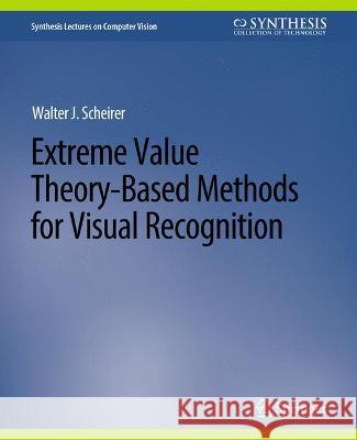 Extreme Value Theory-Based Methods for Visual Recognition Walter J. Scheirer   9783031006890 Springer International Publishing AG - książka