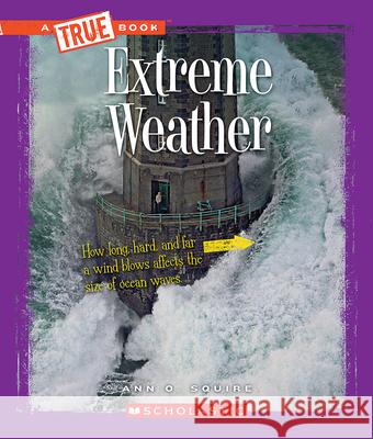 Extreme Weather (a True Book: Extreme Science) Squire, Ann O. 9780531215548 C. Press/F. Watts Trade - książka