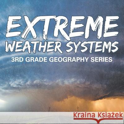 Extreme Weather Systems: 3rd Grade Geography Series Baby Professor 9781682800584 Baby Professor - książka