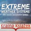 Extreme Weather Systems: 3rd Grade Geography Series Baby Professor 9781682800584 Baby Professor