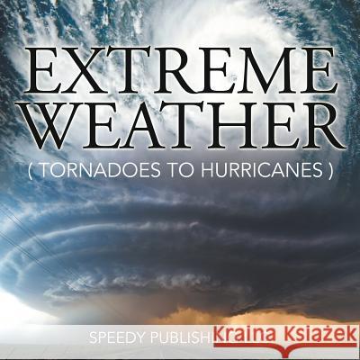 Extreme Weather (Tornadoes To Hurricanes) Speedy Publishing LLC 9781635011050 Speedy Publishing LLC - książka